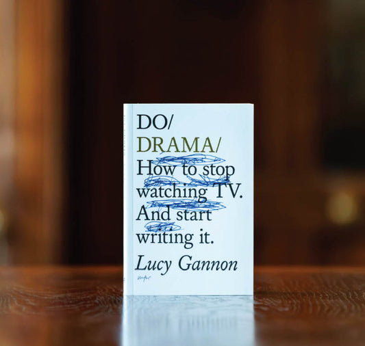 Do Drama: How to stop watching TV drama. And start writing it PB
