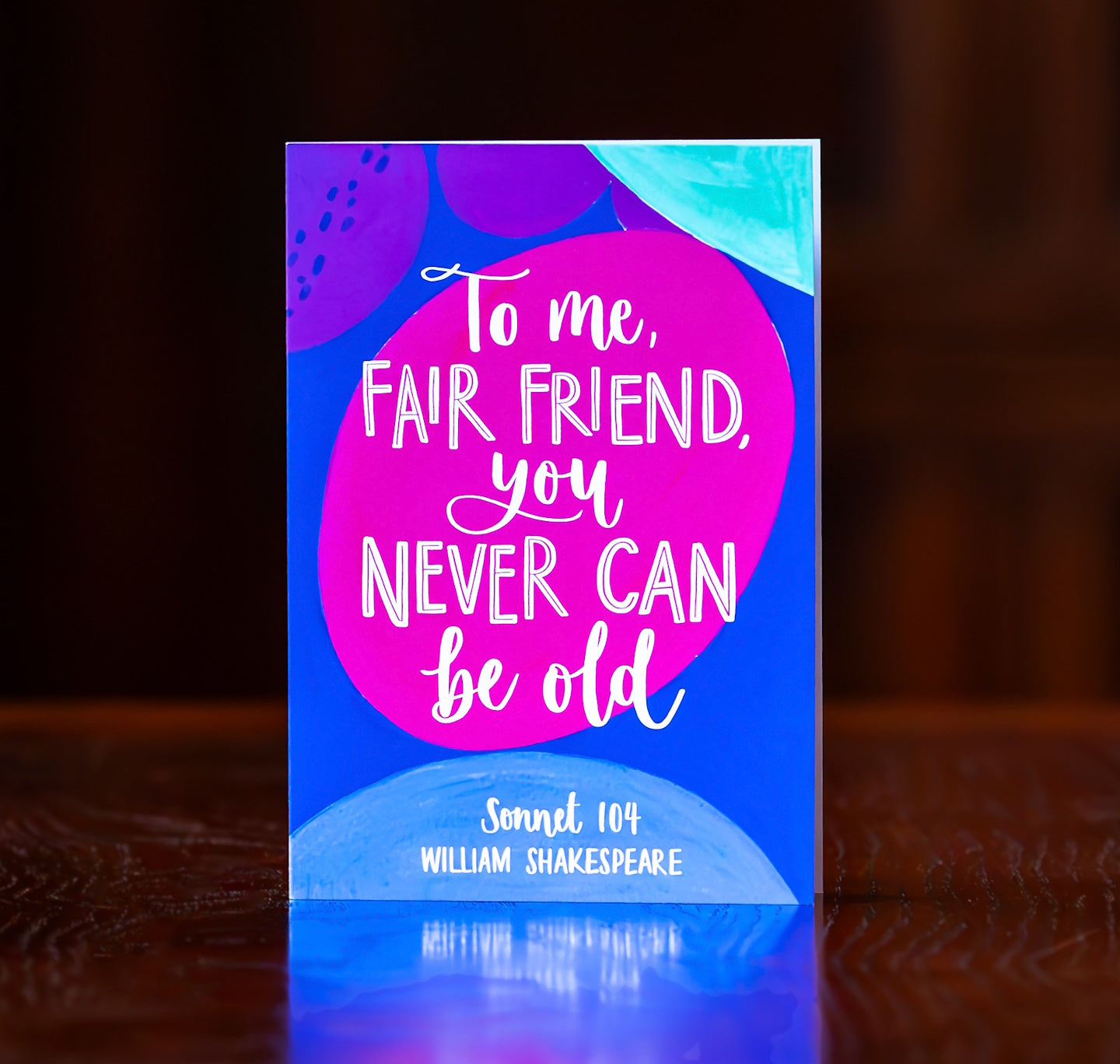 Greeting Card: To Me, Fair Friend, You Never Can Be Old