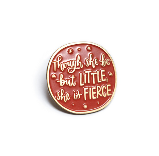 Pin Badge: Though She Be But Little, She Is Fierce