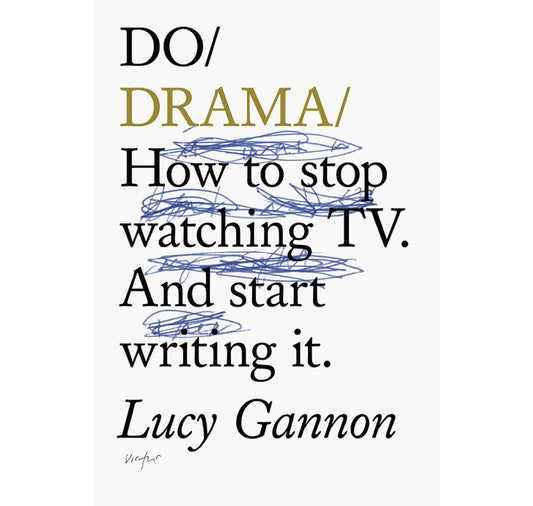 Do Drama: How to stop watching TV drama. And start writing it PB