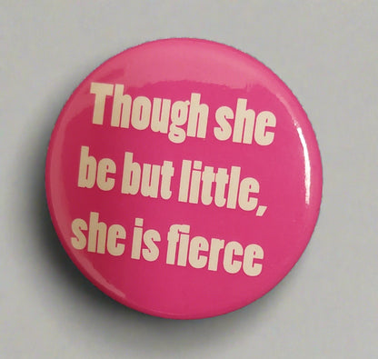 Badge: Though She Be but Little She Is Fierce