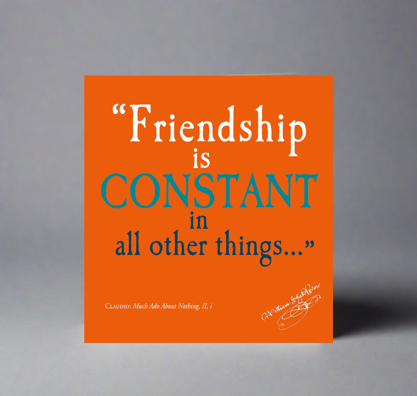 Greeting Card: Friendship is Constant in All Other Things