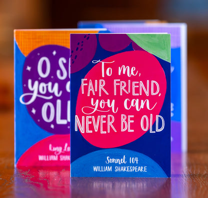 Greeting Card: To Me, Fair Friend, You Can Never Be Old