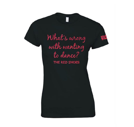 Ladies T Shirt: What’s Wrong With Wanting To Dance?