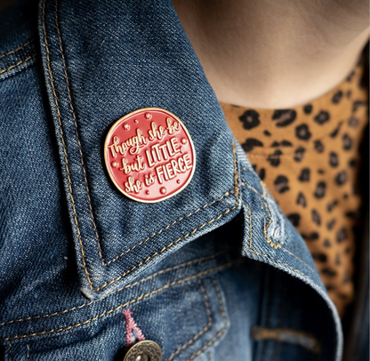 Pin Badge: Though She Be But Little, She Is Fierce