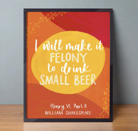 Print: I Will Make It Felony To Drink Small Beer