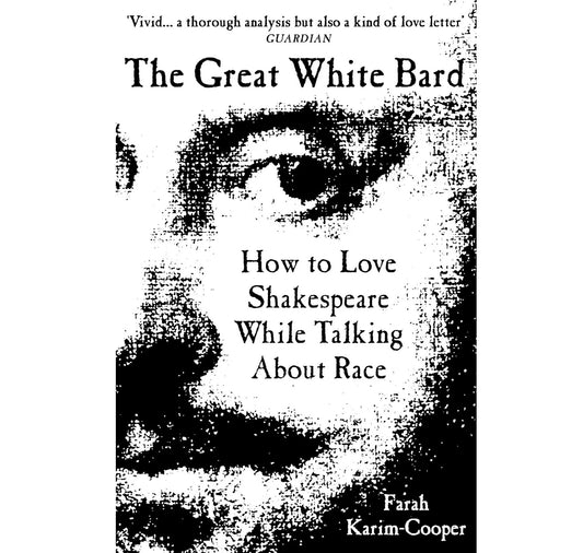 The Great White Bard: How to Love Shakespeare While Talking About Race PB
