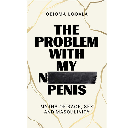 The Problem with My Normal Penis: Myths of Race, Sex and Masculinity HB
