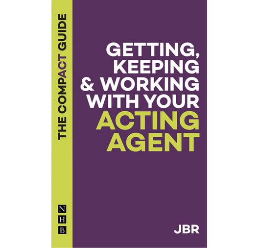 Getting, Keeping & Working with Your Acting Agent: The Compact Guide PB