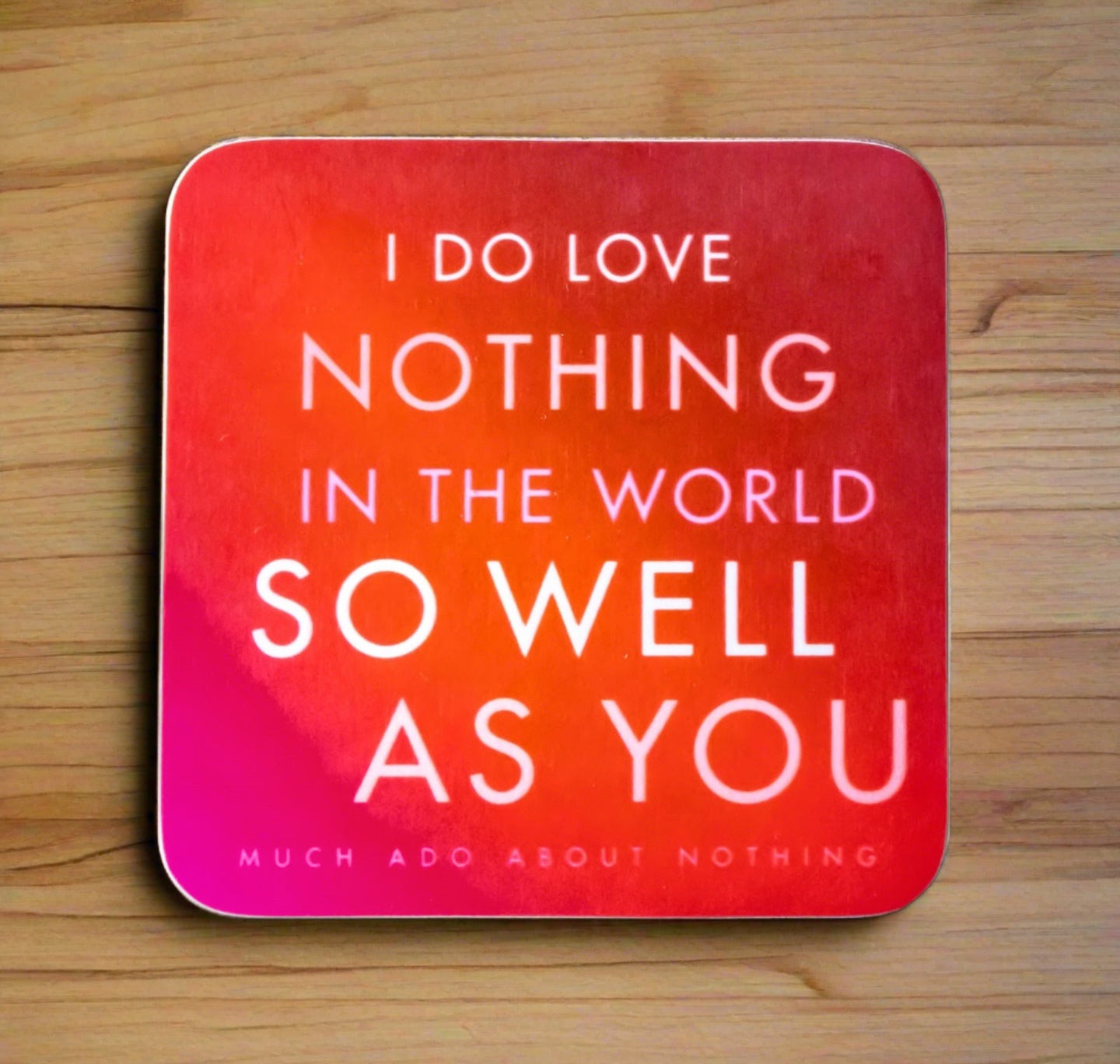 Coaster: I Do Love Nothing In The World So Well As You