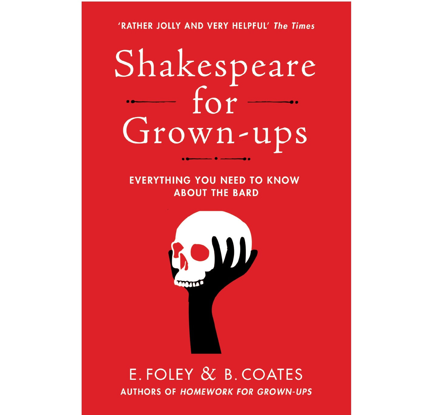 Shakespeare for Grown-ups: Everything you Need to Know PB